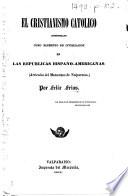 El Critianismo católico considerado como elemento de civilización en las republicas hispano-americanas. Artículos del “Mercurio” de Valparaiso
