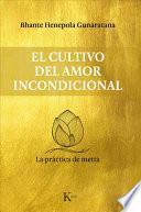 El cultivo del amor incondicional : la práctica de metta