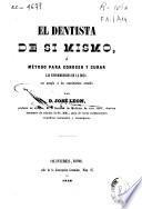 El dentista de si mismo ó Método para conocer y curar las enfermedades de la boca...