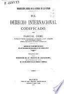 El derecho internacional codificado ; seguido de un resumen histórico de los tratados internacionales más importantes