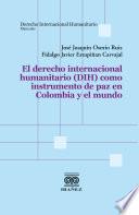 El derecho internacional humanitario (DIH) como instrumento de paz en Colombia y el mundo