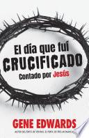 El día que fuí crucificado