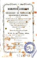 El Diamante de la religión, ó, colección de ejercicios, oraciones y oficios para que el Cristiano pueda alcanzar ...