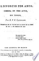 El Divorcio por Amor. Comedia en tres actos, en verso, etc