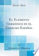 El Elemento Germánico en el Derecho Español (Classic Reprint)