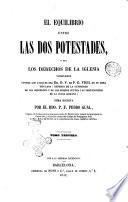 El Equilibrio entre las dos potestades, ò sea los derechos de la Iglesia vindicados contra los ataques del Dr. F. de P. G. Vigil en su obra ... obra escrita por el Rdo P. F. Pedro Gual ..