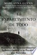 El Esparcimiento de Todo: Historias de Extraordinarios Sobrevivientes a la Perdida por Suicidio.