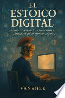 El Estoico Digital: Cómo Dominar tus Emociones y tu Negocio en un Mundo Caótico