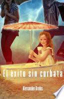 El éxito sin corbata: ¡Conquista la felicidad ahora!