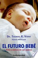 El Futuro Bebe: Arte y Ciencia de Ser Padres = Tomorrow's Baby