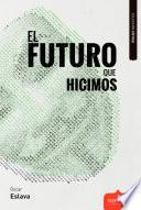 El futuro que hicimos
