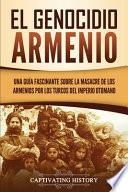 El Genocidio Armenio: Una Guía Fascinante sobre la Masacre de los Armenios por los Turcos del Imperio Otomano