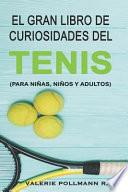 El Gran Libro de Curiosidades del Tenis: Para Niñas, Niños Y Adultos