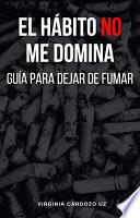 El hábito no me domina: Guía para dejar de fumar