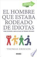El Hombre Que Estaba Rodeado de Idiotas. Cómo Entener a Aquellos Que No Se Pueden Entender / the Man Who Was Surrounded by Idiots: How to Understand Those