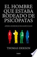 El Hombre Que Estaba Rodeado de Psicópatas: Descubre a Los Psicópatas Que Te Rodean y Aprende a Liberarte de Ellos