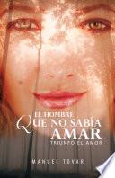 El Hombre Que No Sabía Amar