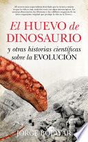 El huevo de dinosaurio y otras historias científicas sobre la Evolución