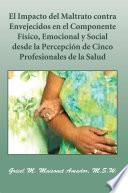 El Impacto Del Maltrato Contra Envejecidos En El Componente Físico, Emocional Y Social Desde La Percepción De Cinco Profesionales De La Salud