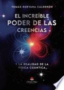 El Increíble Poder de las Creencias. Y la Realidad de la Fisica Cuántica.
