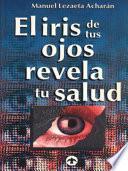El Iris de Tus Ojos Revela Tu Salud: Autodiagónostico Por El Iris