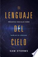 El Lenguaje del Cielo / The Language of Heaven: Preguntas Cruciales Sobre Hablar En Lenguas