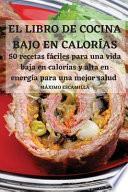 EL LIBRO DE COCINA BAJO EN CALORÍAS 50 recetas fáciles para una vida baja en calorías y alta en energía para una mejor salud