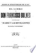 El libro de Don Francisco Bulnes, intitulado Juarez y las revoluciones de Ayutla y de reforma.