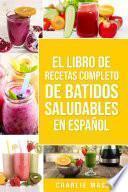 El Libro De Recetas Completo De Batidos Saludables En español/ The Complete Recipe Book of Healthy Smoothies in Spanish