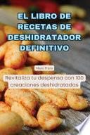 EL LIBRO DE RECETAS DE DESHIDRATADOR DEFINITIVO