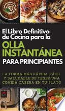 EL LIBRO DEFINITIVO DE COCINA PARA LA OLLA INSTANTÁNEA PARA PRINCIPIANTES. (THE ULTIMATE INSTANT POT COOKBOOK FOR BEGINNERS)