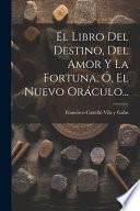 El Libro Del Destino, Del Amor Y La Fortuna, Ó, El Nuevo Oráculo...