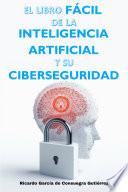 El Libro Fácil de la Inteligencia Artificial y su Ciberseguridad