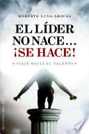 El lider no nace...¡Se hace!
