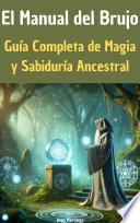 El Manual del Brujo: Guía Completa de Magia y Sabiduría Ancestral