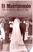 El Matrimonio, Una Decision Para Toda La Vida