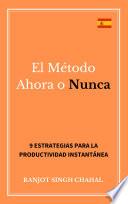 El Método Ahora o Nunca: 9 Estrategias para la Productividad Instantánea