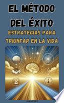 El Método del Éxito: Estrategias para Triunfar en la Vida