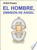 El Misterio de la Razón de Ser del Hombre (El Hombre, Embrión de Ángel)