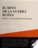 El mito de la guerra buena : EEUU en la segunda guerra mundial