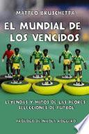 El Mundial de Los Vencidos: Mitos Y Leyendas de Las Peores Selecciones de Fútbol