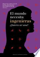 El mundo necesita ingenieras ¿Quieres ser una?