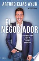 El negociador: Consejos para triunfar en la vida y en los negocios / The Negotia tor: Tips for Success in Life and in Business