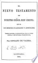 El Nuevo Testamento ... Antigua version de Cipriano de Valera, cotejada con diversas traducciones, y revisada con arreglo al texto Griego