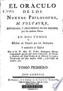 El oráculo de los nuevos philosofos, M. Voltaire, impugnado y descubierto en sus errores por sus mesmas obras en dos tomos. Escritos en francés por un Anónymo y traducidos al Español por... Pedro Rodríguez Morzó ... Tomo primero