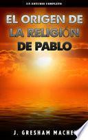 EL ORIGEN DE LA RELIGIÓN DE PABLO