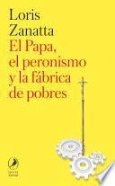 El Papa, el peronismo y la fábrica de pobres