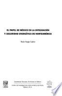 El papel de México en la integración y seguridad energética de Norteamérica