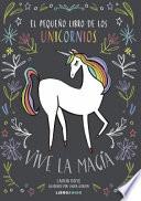 El Pequeño Libro de Los Unicornios: Vive La Magia