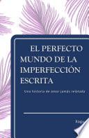El Perfecto Mundo de la Imperfección Escrita